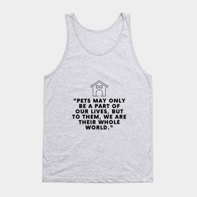 Pets may only be a part of our lives, but to them, we are their whole world Tank Top by Shop-Arts